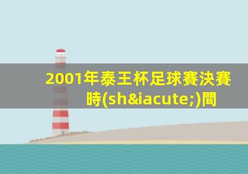2001年泰王杯足球賽決賽時(shí)間