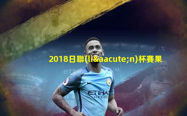 2018日聯(lián)杯賽果