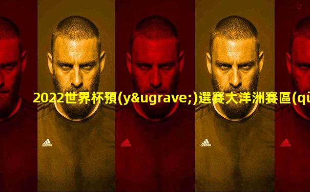 2022世界杯預(yù)選賽大洋洲賽區(qū)