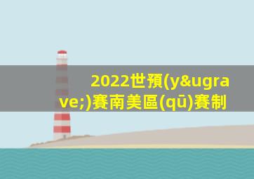 2022世預(yù)賽南美區(qū)賽制