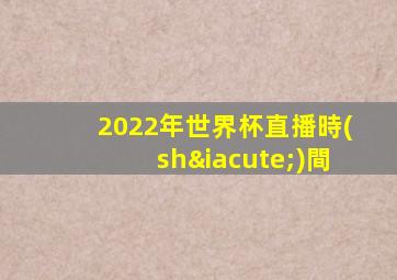2022年世界杯直播時(shí)間