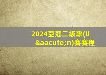 2024亞冠二級聯(lián)賽賽程