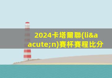 2024卡塔爾聯(lián)賽杯賽程比分