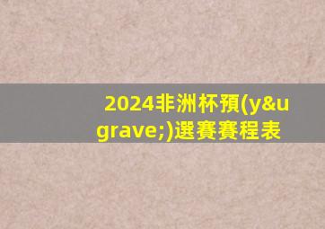 2024非洲杯預(yù)選賽賽程表