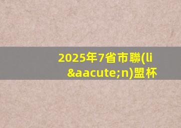 2025年7省市聯(lián)盟杯