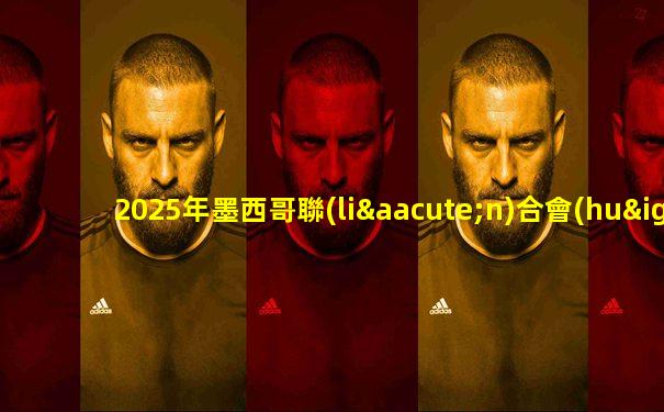 2025年墨西哥聯(lián)合會(huì)杯
