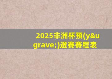 2025非洲杯預(yù)選賽賽程表