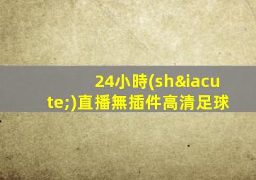 24小時(shí)直播無插件高清足球
