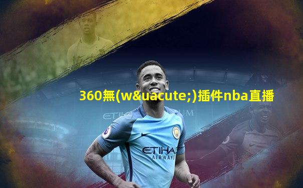360無(wú)插件nba直播