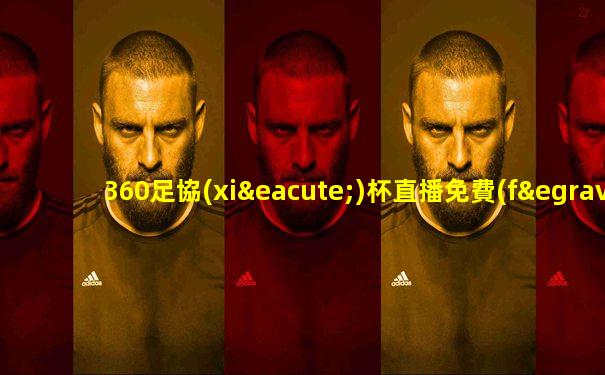360足協(xié)杯直播免費(fèi)觀看