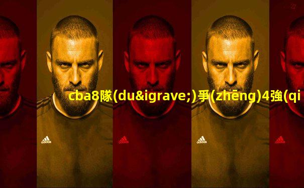 cba8隊(duì)爭(zhēng)4強(qiáng)剩余賽程公布