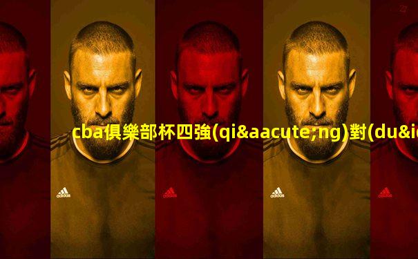 cba俱樂部杯四強(qiáng)對(duì)陣圖