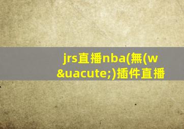 jrs直播nba(無(wú)插件直播