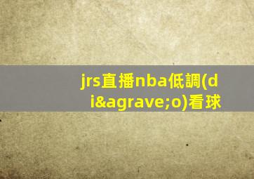 jrs直播nba低調(diào)看球