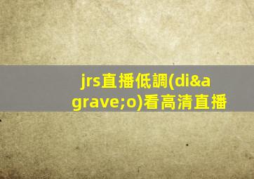 jrs直播低調(diào)看高清直播
