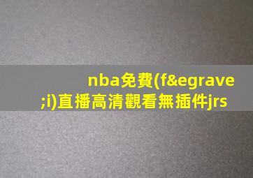 nba免費(fèi)直播高清觀看無插件jrs