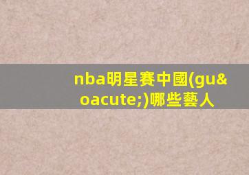 nba明星賽中國(guó)哪些藝人