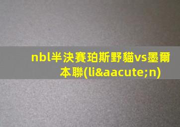 nbl半決賽珀斯野貓vs墨爾本聯(lián)