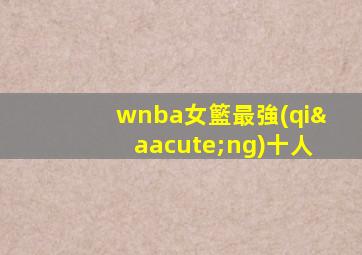 wnba女籃最強(qiáng)十人