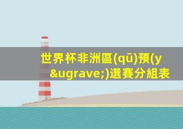 世界杯非洲區(qū)預(yù)選賽分組表