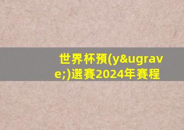 世界杯預(yù)選賽2024年賽程