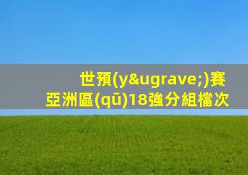 世預(yù)賽亞洲區(qū)18強分組檔次