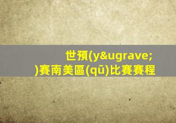 世預(yù)賽南美區(qū)比賽賽程
