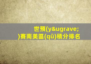世預(yù)賽南美區(qū)積分排名