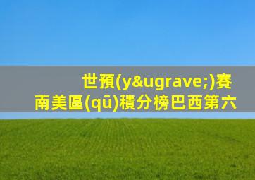 世預(yù)賽南美區(qū)積分榜巴西第六