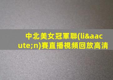 中北美女冠軍聯(lián)賽直播視頻回放高清