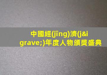 中國經(jīng)濟(jì)年度人物頒獎盛典