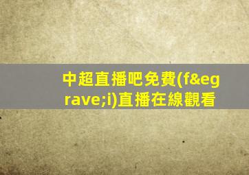 中超直播吧免費(fèi)直播在線觀看