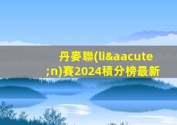 丹麥聯(lián)賽2024積分榜最新