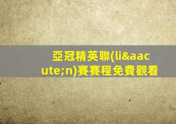 亞冠精英聯(lián)賽賽程免費觀看