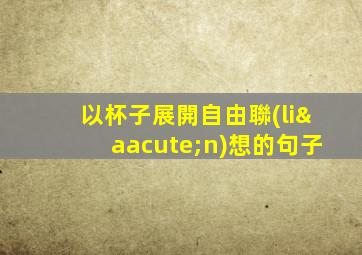 以杯子展開自由聯(lián)想的句子