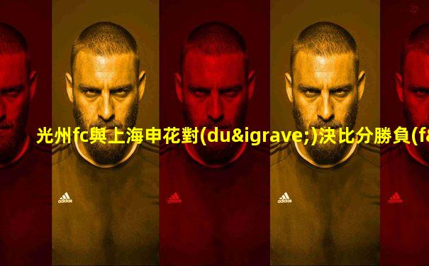 光州fc與上海申花對(duì)決比分勝負(fù)