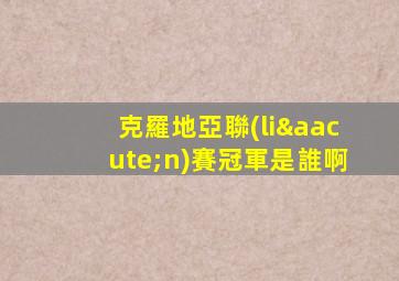 克羅地亞聯(lián)賽冠軍是誰啊