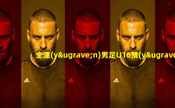 全運(yùn)男足U16預(yù)賽