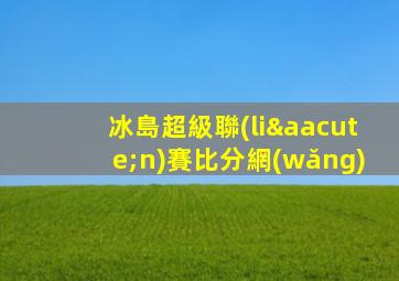 冰島超級聯(lián)賽比分網(wǎng)