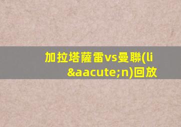 加拉塔薩雷vs曼聯(lián)回放