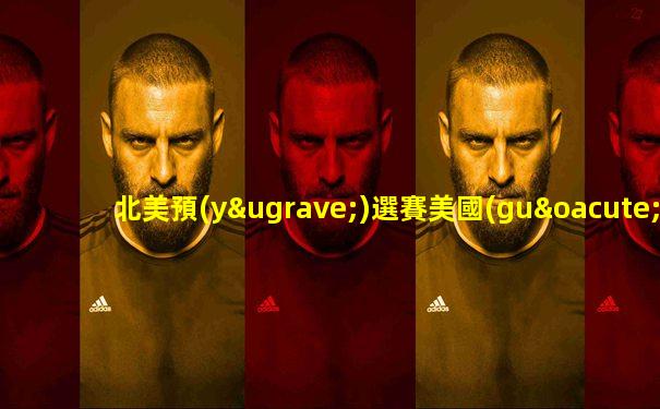 北美預(yù)選賽美國(guó)出線情況