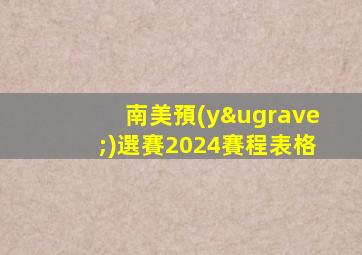 南美預(yù)選賽2024賽程表格