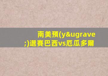 南美預(yù)選賽巴西vs厄瓜多爾