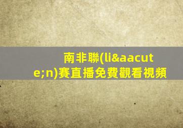 南非聯(lián)賽直播免費觀看視頻