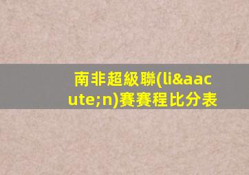 南非超級聯(lián)賽賽程比分表