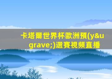 卡塔爾世界杯歐洲預(yù)選賽視頻直播