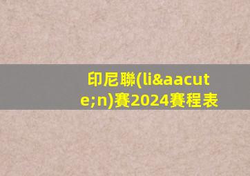 印尼聯(lián)賽2024賽程表