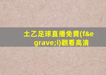 土乙足球直播免費(fèi)觀看高清