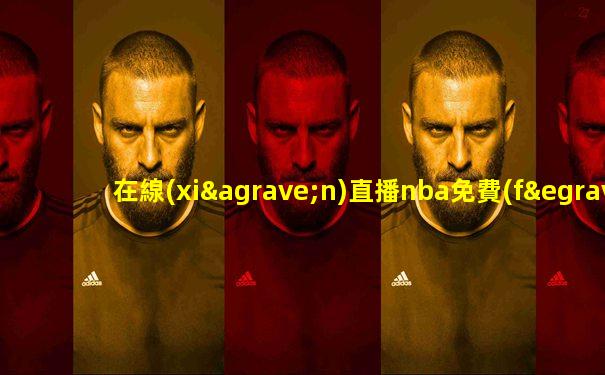 在線(xiàn)直播nba免費(fèi)觀看