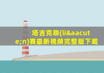 塔吉克聯(lián)賽最新視頻完整版下載